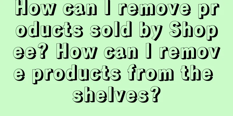 How can I remove products sold by Shopee? How can I remove products from the shelves?