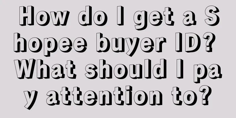 How do I get a Shopee buyer ID? What should I pay attention to?