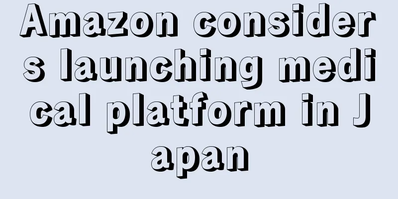 Amazon considers launching medical platform in Japan
