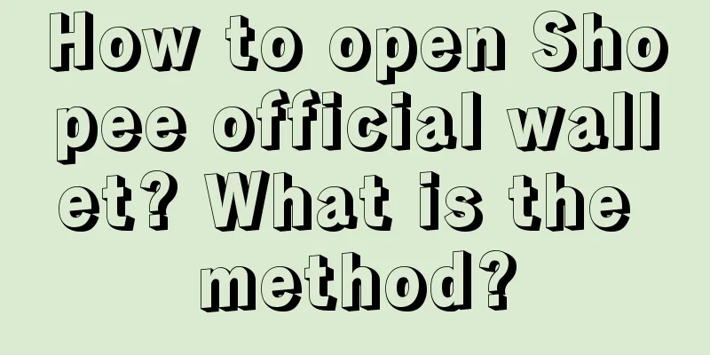 How to open Shopee official wallet? What is the method?