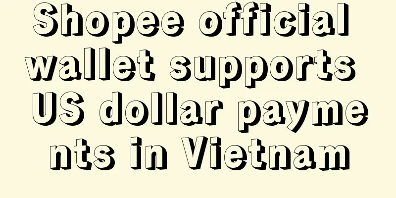 Shopee official wallet supports US dollar payments in Vietnam