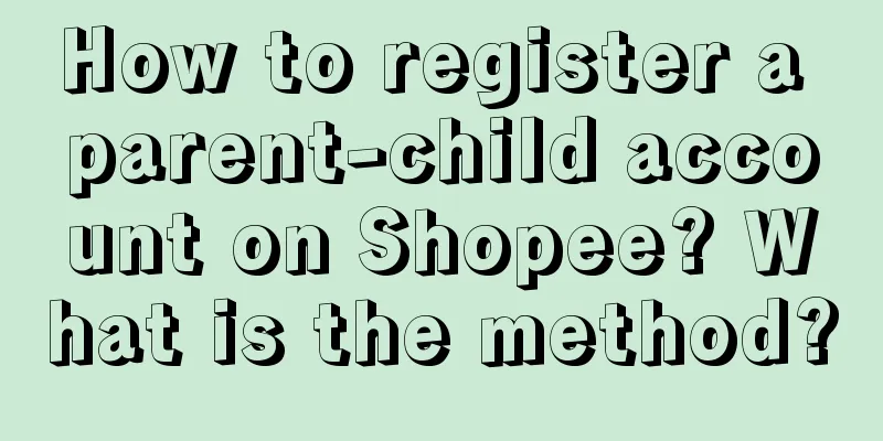 How to register a parent-child account on Shopee? What is the method?