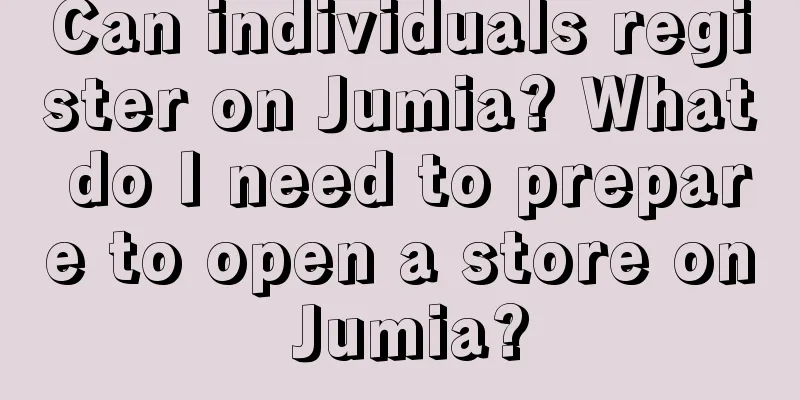 Can individuals register on Jumia? What do I need to prepare to open a store on Jumia?