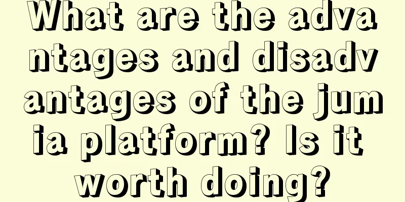 What are the advantages and disadvantages of the jumia platform? Is it worth doing?