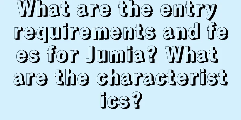 What are the entry requirements and fees for Jumia? What are the characteristics?