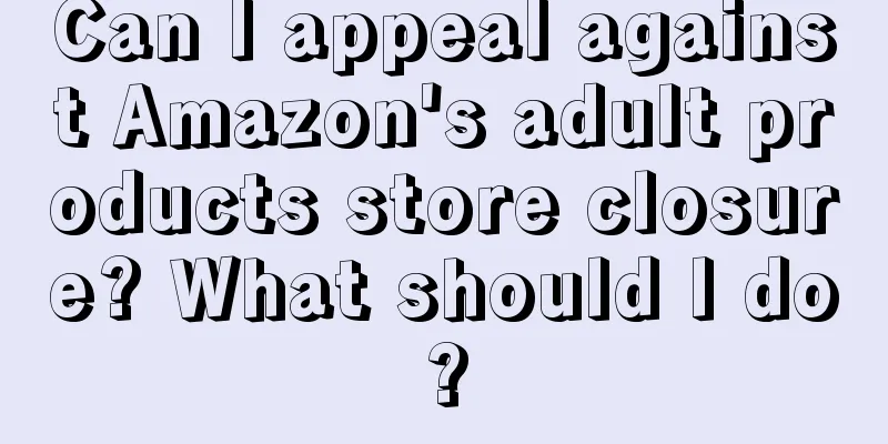 Can I appeal against Amazon's adult products store closure? What should I do?