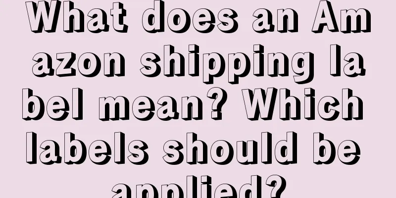 What does an Amazon shipping label mean? Which labels should be applied?