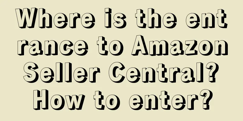 Where is the entrance to Amazon Seller Central? How to enter?