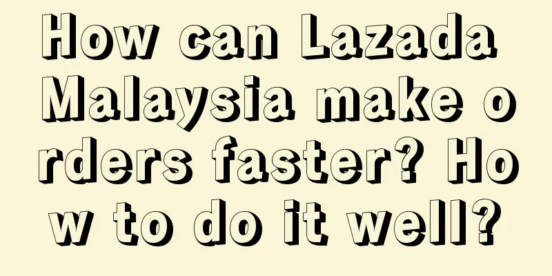 How can Lazada Malaysia make orders faster? How to do it well?