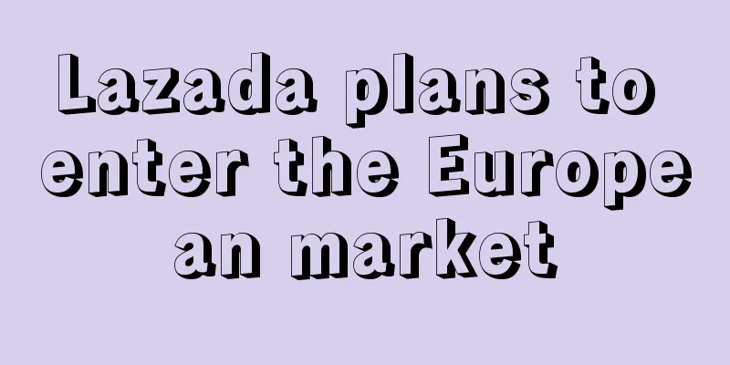 Lazada plans to enter the European market
