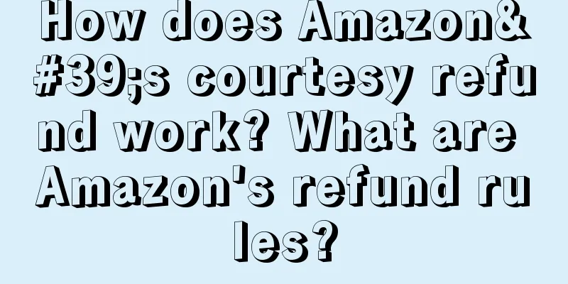 How does Amazon's courtesy refund work? What are Amazon's refund rules?