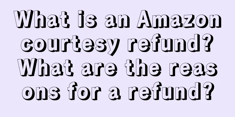 What is an Amazon courtesy refund? What are the reasons for a refund?