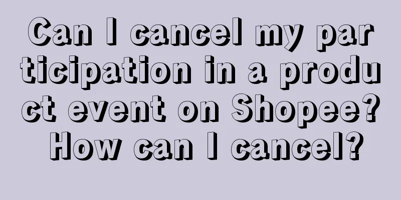Can I cancel my participation in a product event on Shopee? How can I cancel?