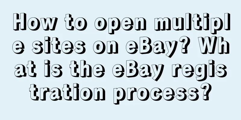 How to open multiple sites on eBay? What is the eBay registration process?