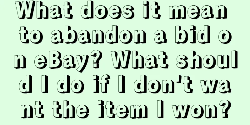 What does it mean to abandon a bid on eBay? What should I do if I don't want the item I won?