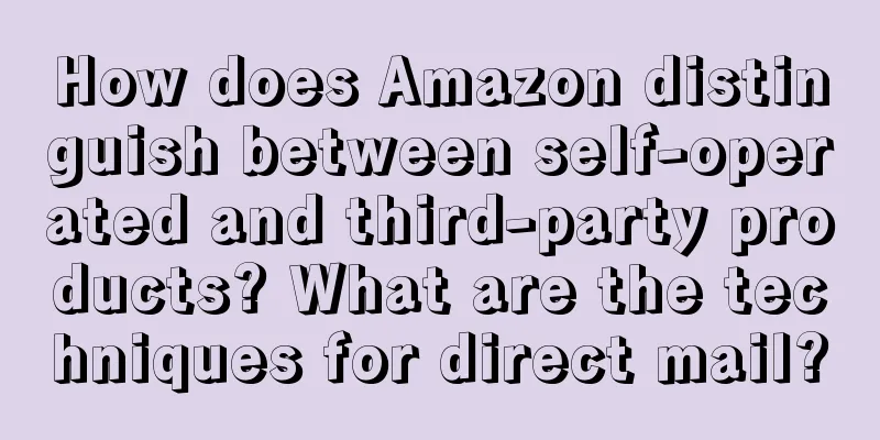 How does Amazon distinguish between self-operated and third-party products? What are the techniques for direct mail?