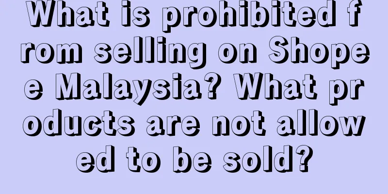 What is prohibited from selling on Shopee Malaysia? What products are not allowed to be sold?