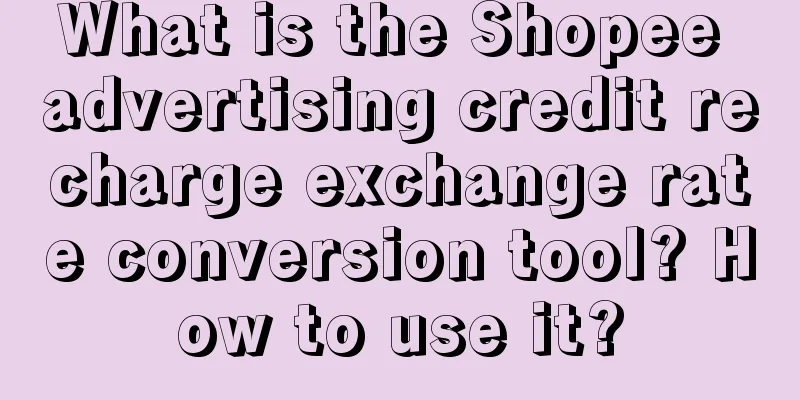 What is the Shopee advertising credit recharge exchange rate conversion tool? How to use it?