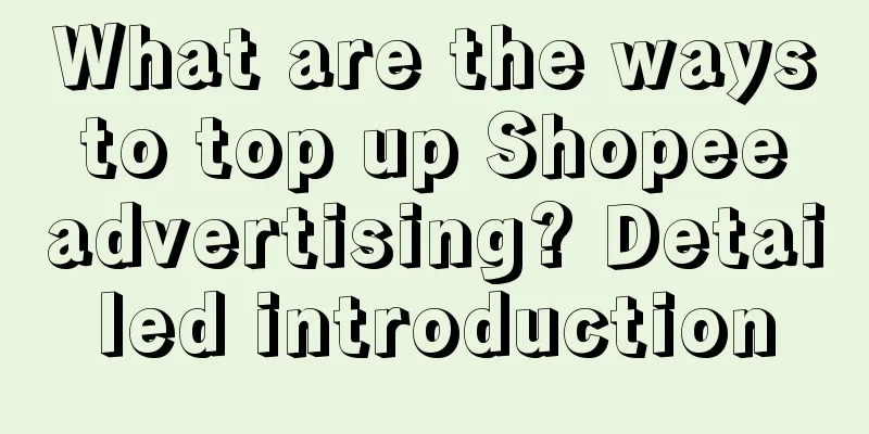 What are the ways to top up Shopee advertising? Detailed introduction