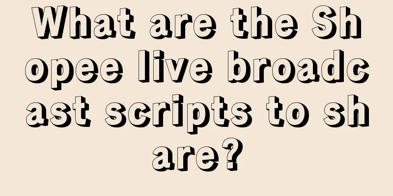 What are the Shopee live broadcast scripts to share?