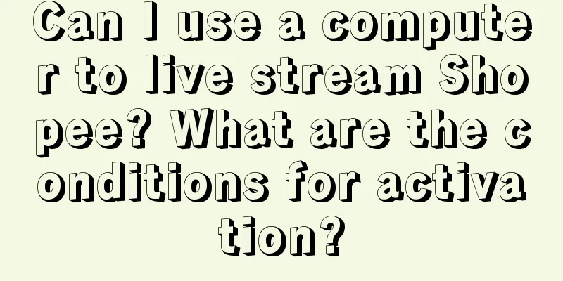 Can I use a computer to live stream Shopee? What are the conditions for activation?