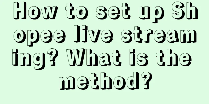 How to set up Shopee live streaming? What is the method?