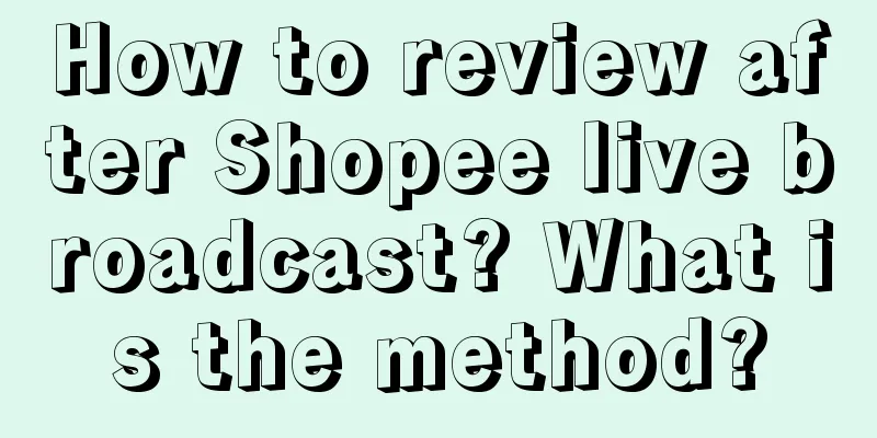 How to review after Shopee live broadcast? What is the method?