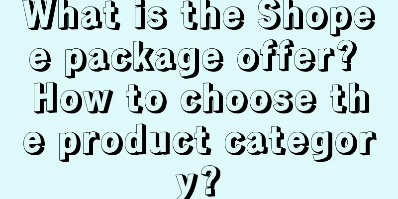 What is the Shopee package offer? How to choose the product category?