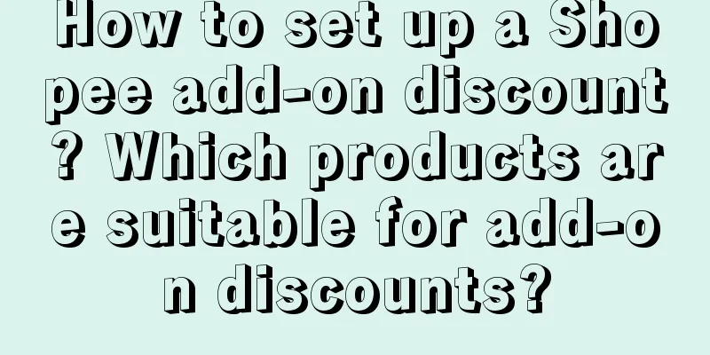 How to set up a Shopee add-on discount? Which products are suitable for add-on discounts?