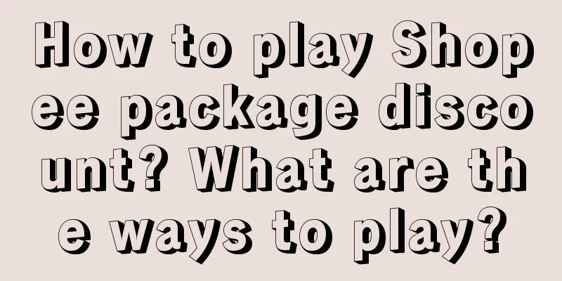 How to play Shopee package discount? What are the ways to play?