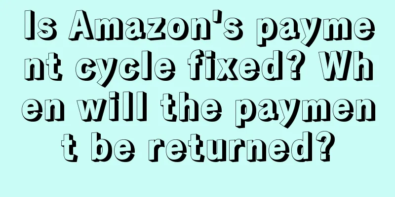 Is Amazon's payment cycle fixed? When will the payment be returned?
