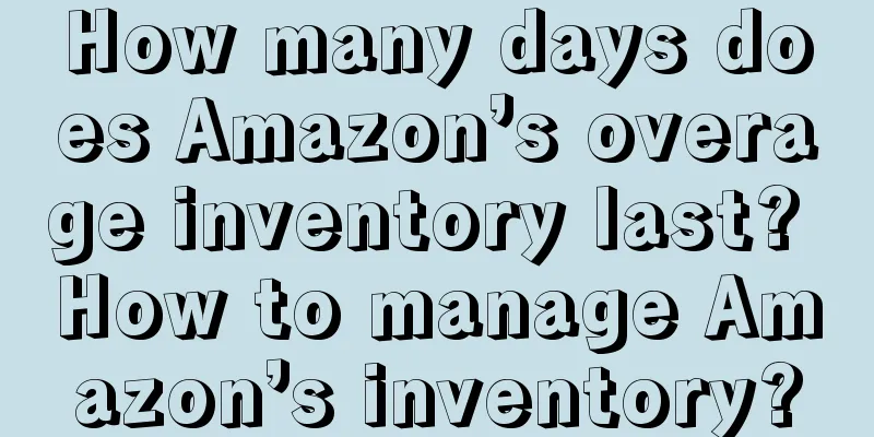 How many days does Amazon’s overage inventory last? How to manage Amazon’s inventory?