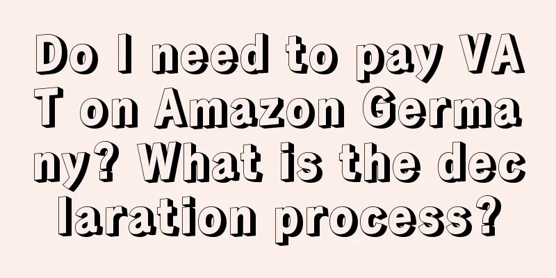 Do I need to pay VAT on Amazon Germany? What is the declaration process?
