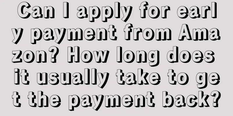 Can I apply for early payment from Amazon? How long does it usually take to get the payment back?