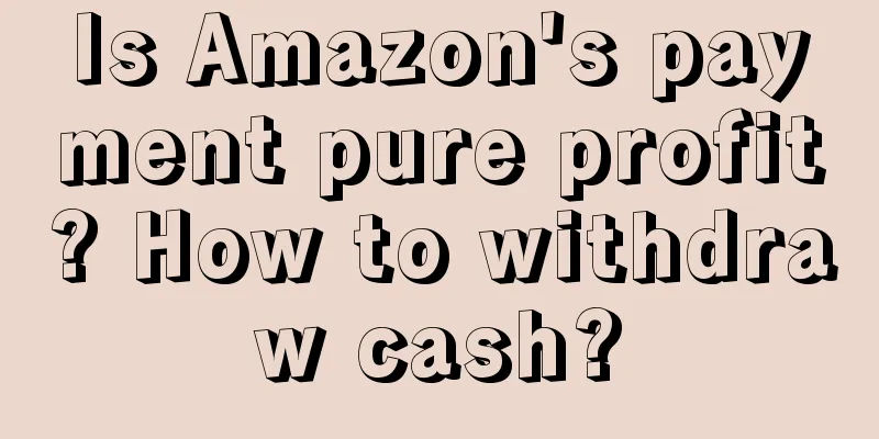Is Amazon's payment pure profit? How to withdraw cash?
