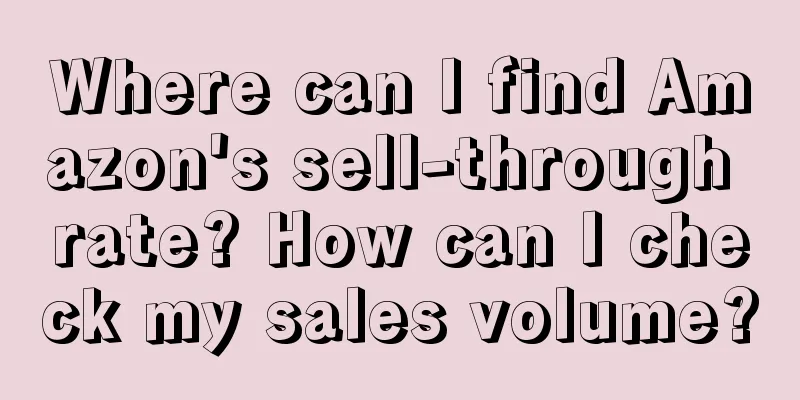 Where can I find Amazon's sell-through rate? How can I check my sales volume?