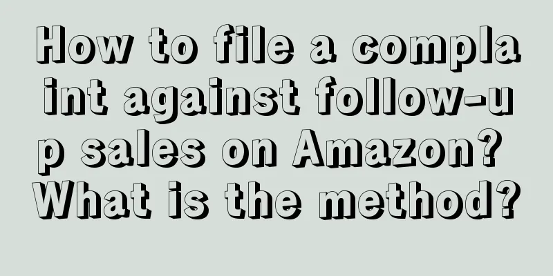 How to file a complaint against follow-up sales on Amazon? What is the method?