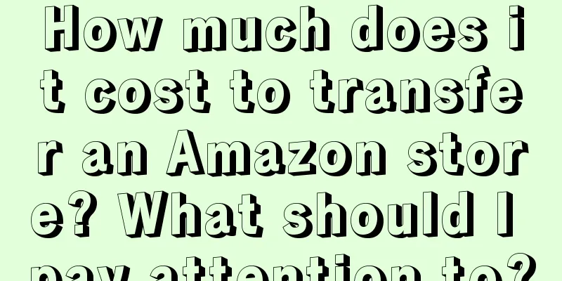 How much does it cost to transfer an Amazon store? What should I pay attention to?
