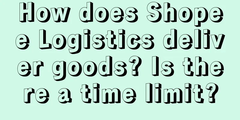 How does Shopee Logistics deliver goods? Is there a time limit?
