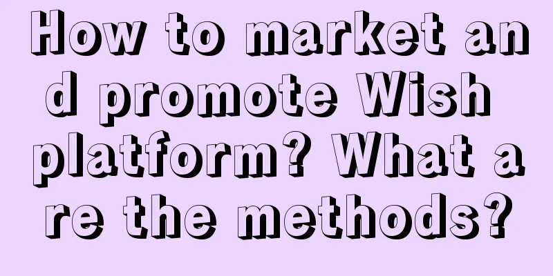 How to market and promote Wish platform? What are the methods?
