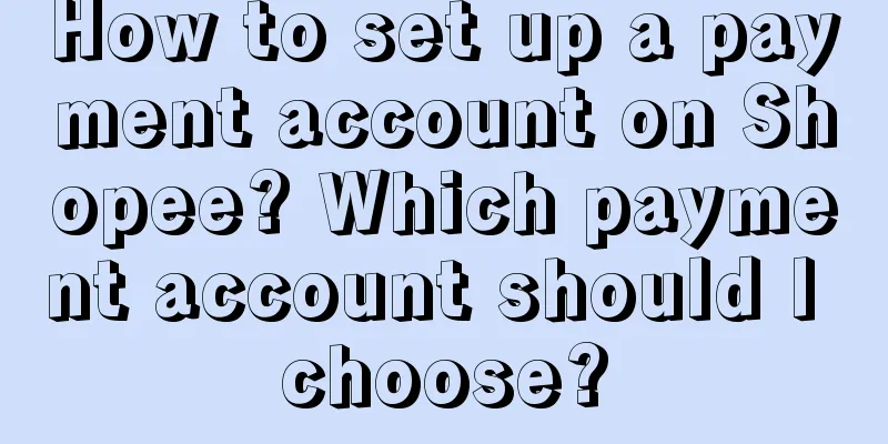 How to set up a payment account on Shopee? Which payment account should I choose?