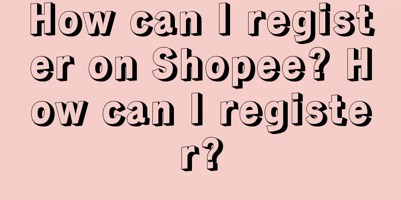 How can I register on Shopee? How can I register?