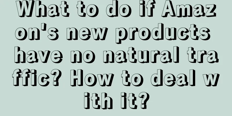 What to do if Amazon's new products have no natural traffic? How to deal with it?