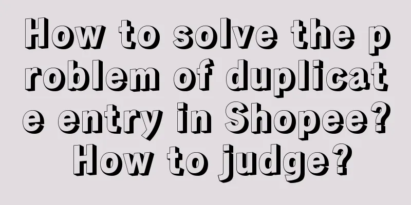 How to solve the problem of duplicate entry in Shopee? How to judge?