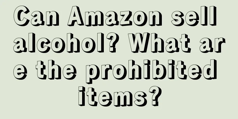 Can Amazon sell alcohol? What are the prohibited items?