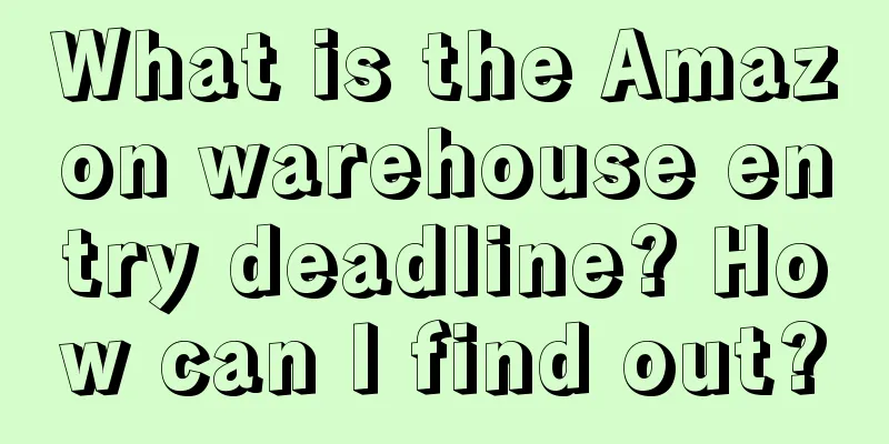 What is the Amazon warehouse entry deadline? How can I find out?
