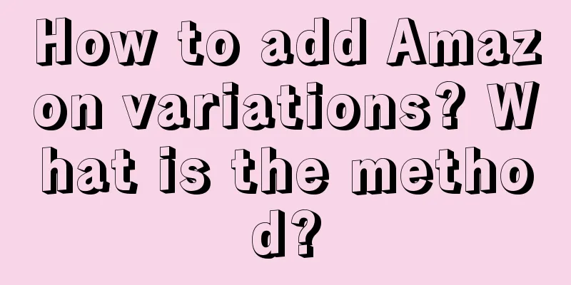 How to add Amazon variations? What is the method?