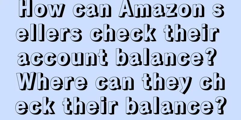 How can Amazon sellers check their account balance? Where can they check their balance?