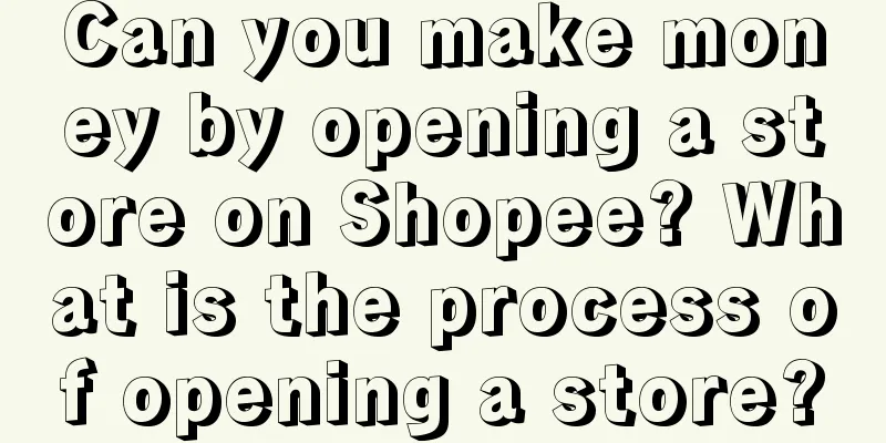 Can you make money by opening a store on Shopee? What is the process of opening a store?