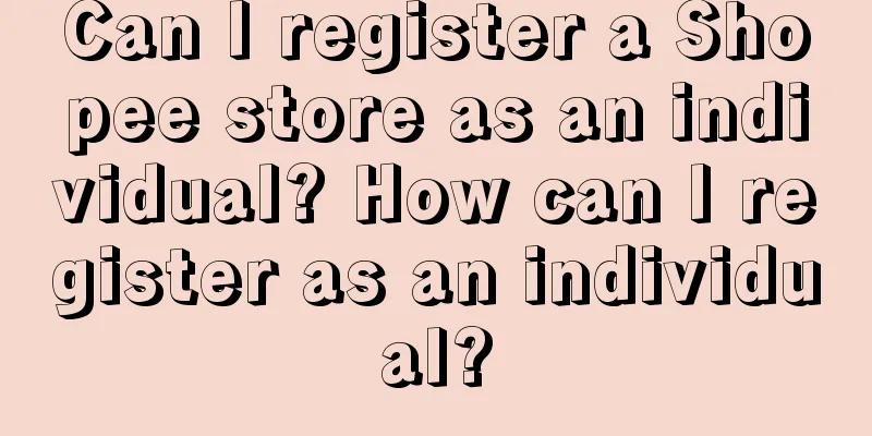 Can I register a Shopee store as an individual? How can I register as an individual?